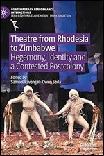 Theatre from Rhodesia to Zimbabwe: Hegemony, Identity and a Contested Postcolony (Contemporary Performance InterActions)