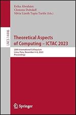 Theoretical Aspects of Computing ICTAC 2023: 20th International Colloquium, Lima, Peru, December 4 8, 2023, Proceedings (Lecture Notes in Computer Science)