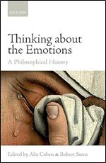 Thinking about the Emotions: A Philosophical History (Mind Association Occasional Series)