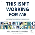 This Isn't Working for Me: A Practical Guide for Making Every Relationship in Your Life More Fulfilling, Authentic, and Intentional [Audiobook]