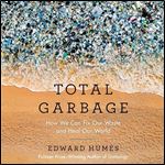 Total Garbage How We Can Fix Our Waste and Heal Our World [Audiobook]