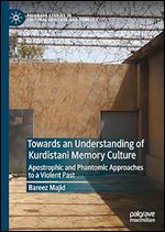 Towards an Understanding of Kurdistani Memory Culture: Apostrophic and Phantomic Approaches to a Violent Past (Palgrave Studies in Cultural Heritage and Conflict)