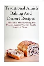 Traditional Amish Baking And Dessert Recipes: Traditional Amish Baking and Dessert Recipes You Can Easily Make At Home