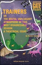 Trainers: Or the Brutal Unpleasant Atmosphere of this Most Disagreeable Season: a Theatrical Essay (Oberon Modern Plays)