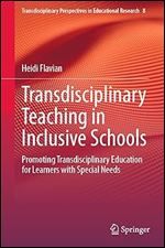Transdisciplinary Teaching in Inclusive Schools: Promoting Transdisciplinary Education for Learners with Special Needs (Transdisciplinary Perspectives in Educational Research, 8)