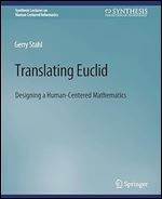 Translating Euclid: Designing a Human-Centered Mathematics (Synthesis Lectures on Human-Centered Informatics)