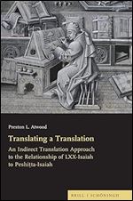 Translating a Translation: An Indirect Translation Approach to the Relationship of Lxx-isaiah to Peshitta-isaiah (Studies of Cultural Contexts of the Bible, 13)