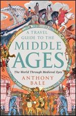 Travel Guide to the Middle Ages: The World Through Medieval Eyes