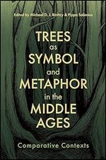 Trees as Symbol and Metaphor in the Middle Ages: Comparative Contexts (Nature and Environment in the Middle Ages, 8)