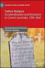 Unfree Workers: Insubordination and Resistance in Convict Australia, 1788-1860 (Palgrave Studies in Economic History)