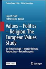 Values  Politics  Religion: The European Values Study: In-depth Analysis  Interdisciplinary Perspectives  Future Prospects (Philosophy and Politics - Critical Explorations, 26)