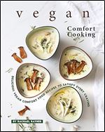 Vegan Comfort Cooking: Delicious Vegan Comfort Food Recipes to Satisfy Every Craving