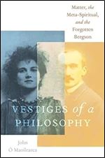 Vestiges of a Philosophy: Matter, the Meta-Spiritual, and the Forgotten Bergson (OXFORD STU WESTERN ESOTERICISM SERIES)