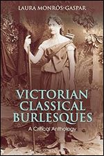 Victorian Classical Burlesques: A Critical Anthology (Bloomsbury Studies in Classical Reception)
