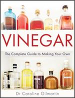 Vinegar: The Complete Guide to Making Your Own