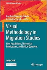 Visual Methodology in Migration Studies: New Possibilities, Theoretical Implications, and Ethical Questions (IMISCOE Research Series)