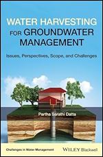 Water Harvesting for Groundwater Management: Issues, Perspectives, Scope, and Challenges (Challenges in Water Management Series)