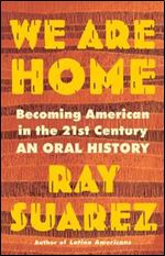 We Are Home : Becoming American in the 21st Century: an Oral History