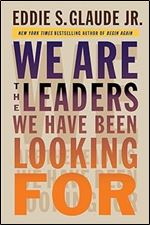We Are the Leaders We Have Been Looking For (The W. E. B. Du Bois Lectures)