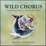 Wild Chorus Finding Harmony with Whales, Wolves, and Other Animals [Audiobook]