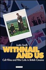 Withnail and Us: Cult Films and Film Cults in British Cinema (Cinema and Society)