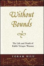 Without Bounds: The Life and Death of Rabbi Ya'aqov Wazana (Raphael Patai Series in Jewish Folklore and Anthropology)