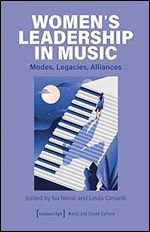 Women's Leadership in Music: Modes, Legacies, Alliances (Music and Sound Culture)