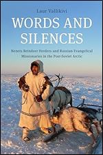 Words and Silences: Nenets Reindeer Herders and Russian Evangelical Missionaries in the Post-Soviet Arctic