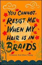 You Cannot Resist Me When My Hair Is in Braids (Made in Michigan Writer Series)