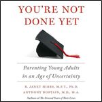 You're Not Done Yet Parenting Young Adults in an Age of Uncertainty [Audiobook]