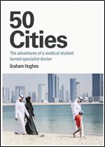 50 Cities: The adventures of a medical student turned specialist doctor