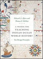 A Primer for Teaching Indian Ocean World History: Ten Design Principles (The World Readers)