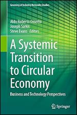 A Systemic Transition to Circular Economy: Business and Technology Perspectives (Greening of Industry Networks Studies, 12)