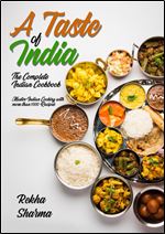 A Taste of India: The Complete Indian Cookbook: Master Indian Cooking with more than 1000 Recipes!