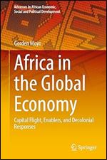 Africa in the Global Economy: Capital Flight, Enablers, and Decolonial Responses (Advances in African Economic, Social and Political Development)