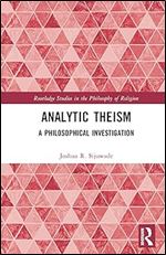 Analytic Theism: A Philosophical Investigation (Routledge Studies in the Philosophy of Religion)