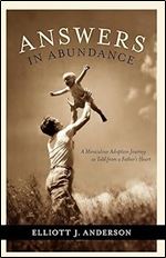 Answers in Abundance: A Miraculous Adoption Journey as Told from a Father's Heart (Morgan James Faith)