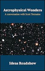 Astrophysical Wonders: A Conversation with Scott Tremaine (Ideas Roadshow Conversations)