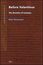 Before Valentinus: The Gnostics of Irenaeus (Nag Hammadi and Manichaean Studies, 106)