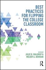 Best Practices for Flipping the College Classroom (Best Practices in Online Teaching and Learning)