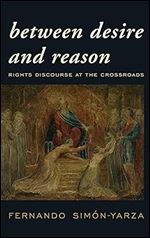 Between Desire and Reason: Rights Discourse at the Crossroads