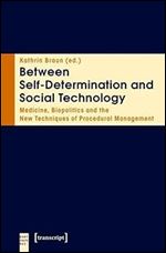 Between Self-Determination and Social Technology: Medicine, Biopolitics and the New Techniques of Procedural Management (Body Cultures)