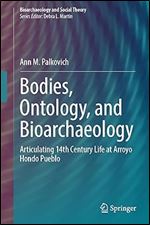 Bodies, Ontology, and Bioarchaeology: Articulating 14th Century Life at Arroyo Hondo Pueblo (Bioarchaeology and Social Theory)