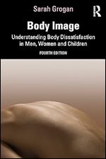 Body Image: Understanding Body Dissatisfaction in Men, Women and Children Ed 4