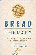 Bread Therapy: The Mindful Art of Baking Bread