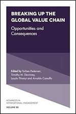 Breaking up the Global Value Chain: Opportunities and Consequences (Advances in International Management, 30)