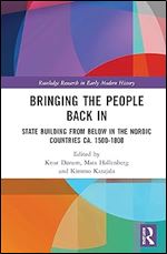 Bringing the People Back In: State Building from Below in the Nordic Countries ca. 1500-1800 (Routledge Research in Early Modern History)