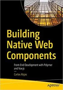 Building Native Web Components: Front-End Development with Polymer and Vue.js