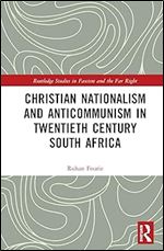 Christian Nationalism and Anticommunism in Twentieth-Century South Africa (Routledge Studies in Fascism and the Far Right)