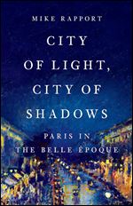 City of Light, City of Shadows: Paris in the Belle Epoque